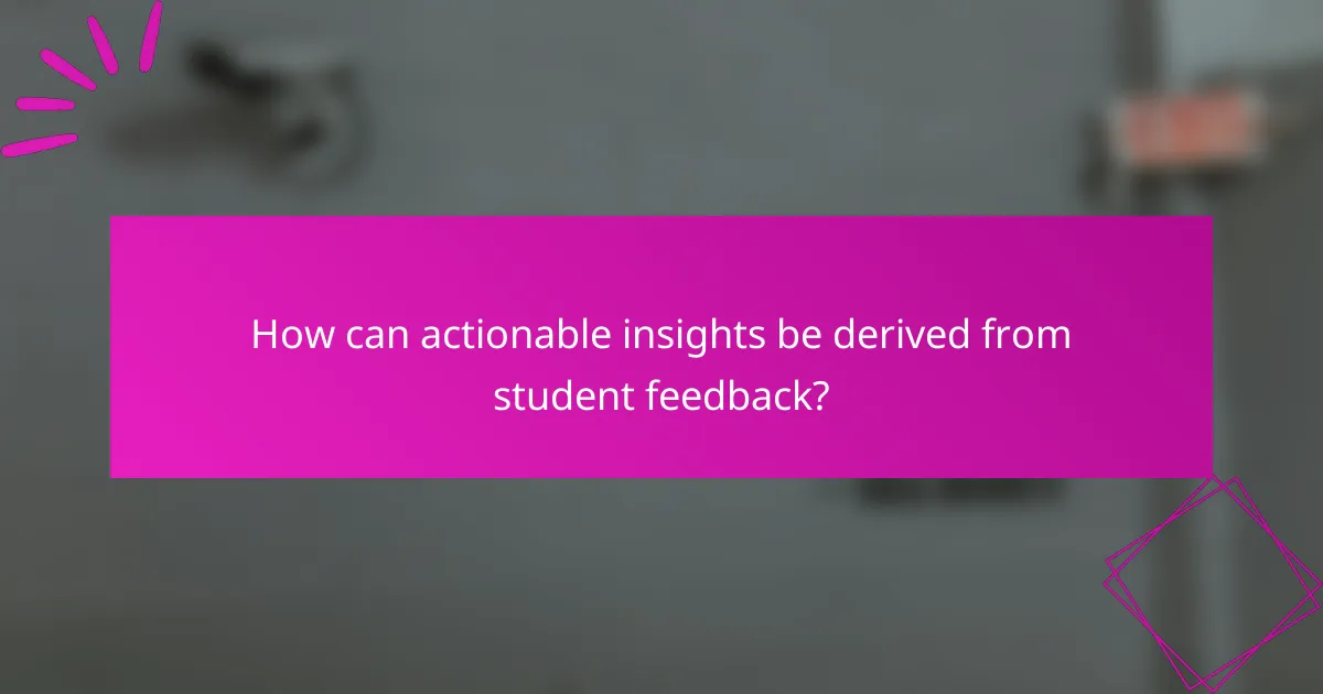 How can actionable insights be derived from student feedback?