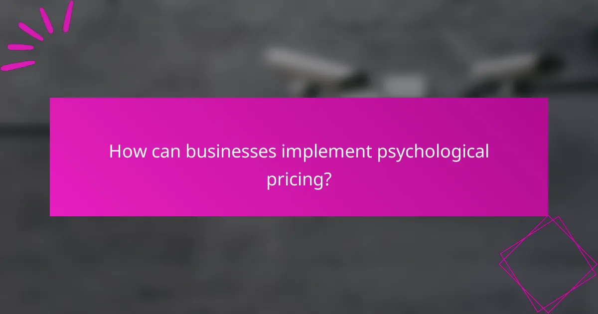 How can businesses implement psychological pricing?