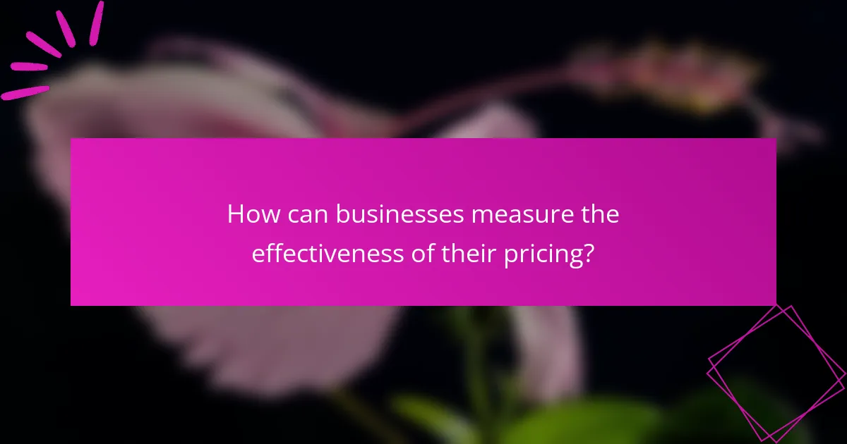 How can businesses measure the effectiveness of their pricing?