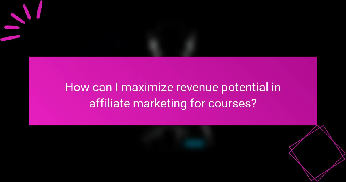 How can I maximize revenue potential in affiliate marketing for courses?