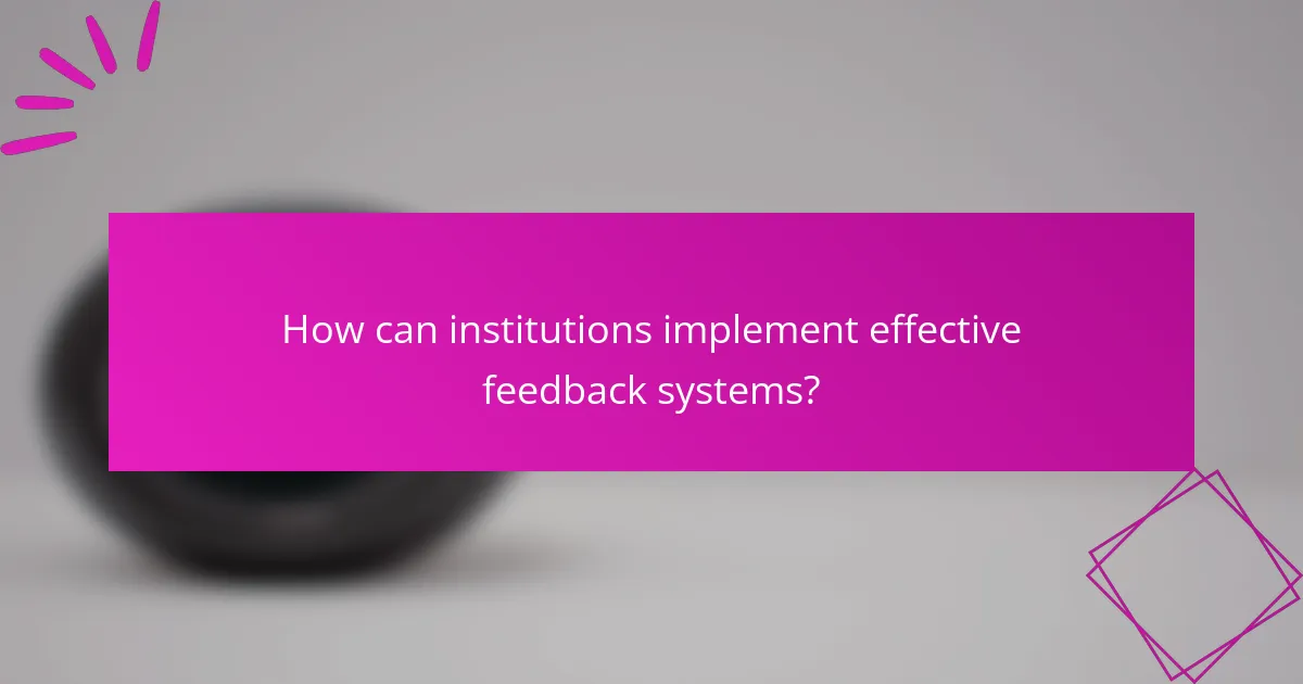 How can institutions implement effective feedback systems?