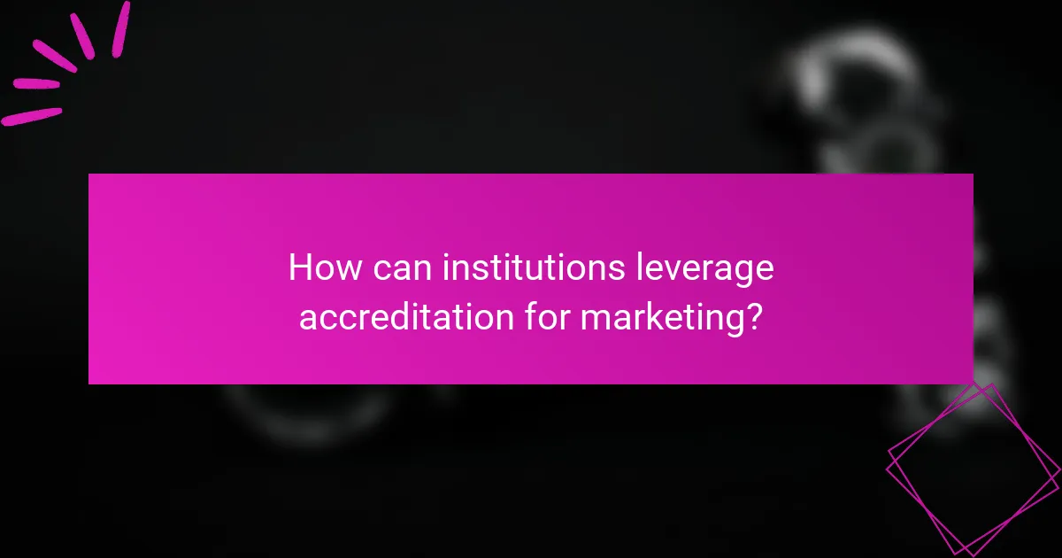 How can institutions leverage accreditation for marketing?