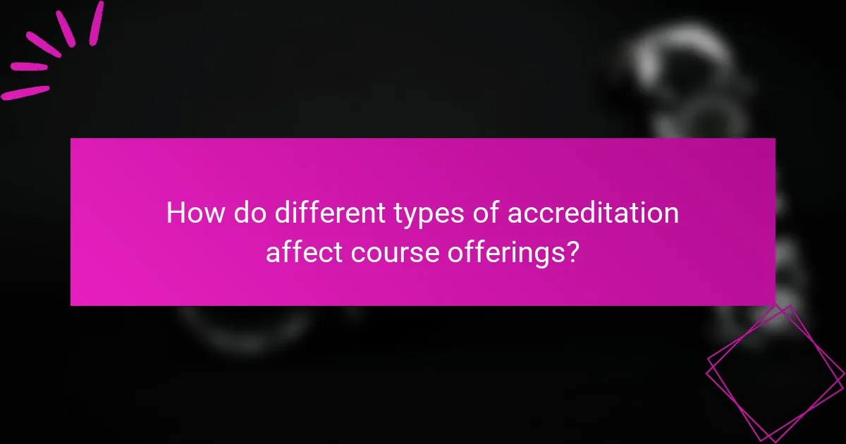 How do different types of accreditation affect course offerings?