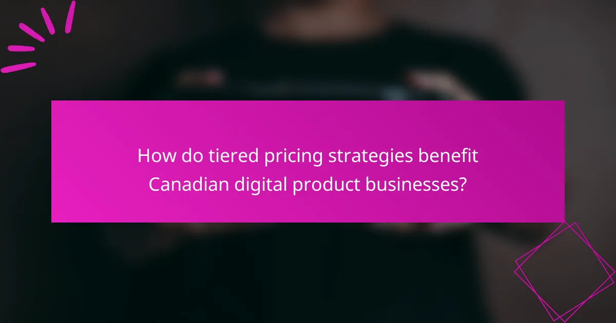 How do tiered pricing strategies benefit Canadian digital product businesses?