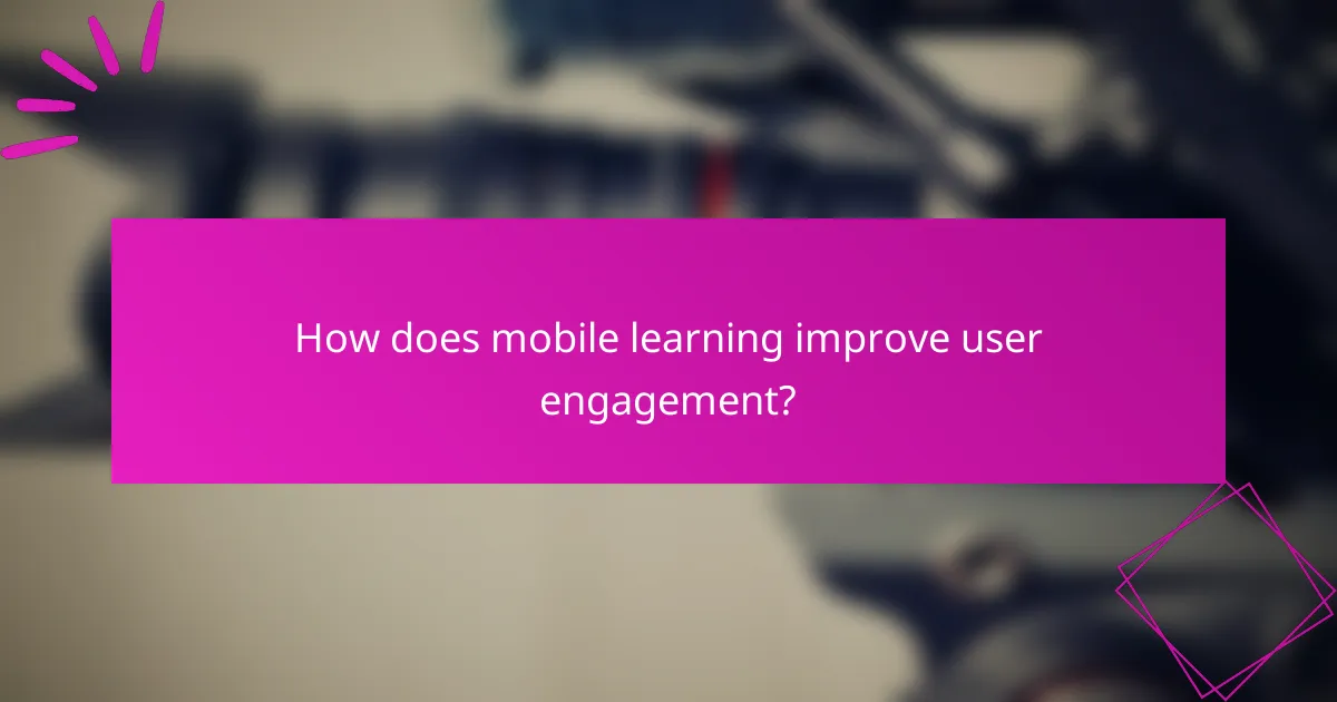 How does mobile learning improve user engagement?
