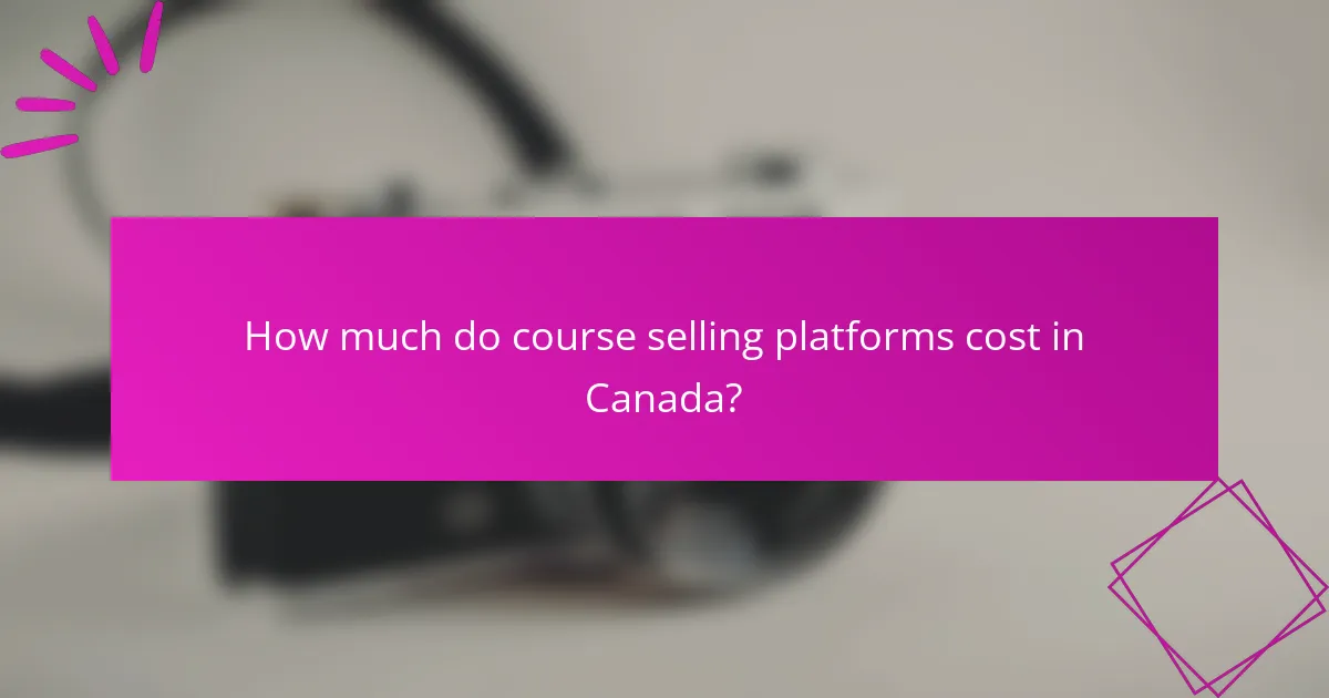 How much do course selling platforms cost in Canada?