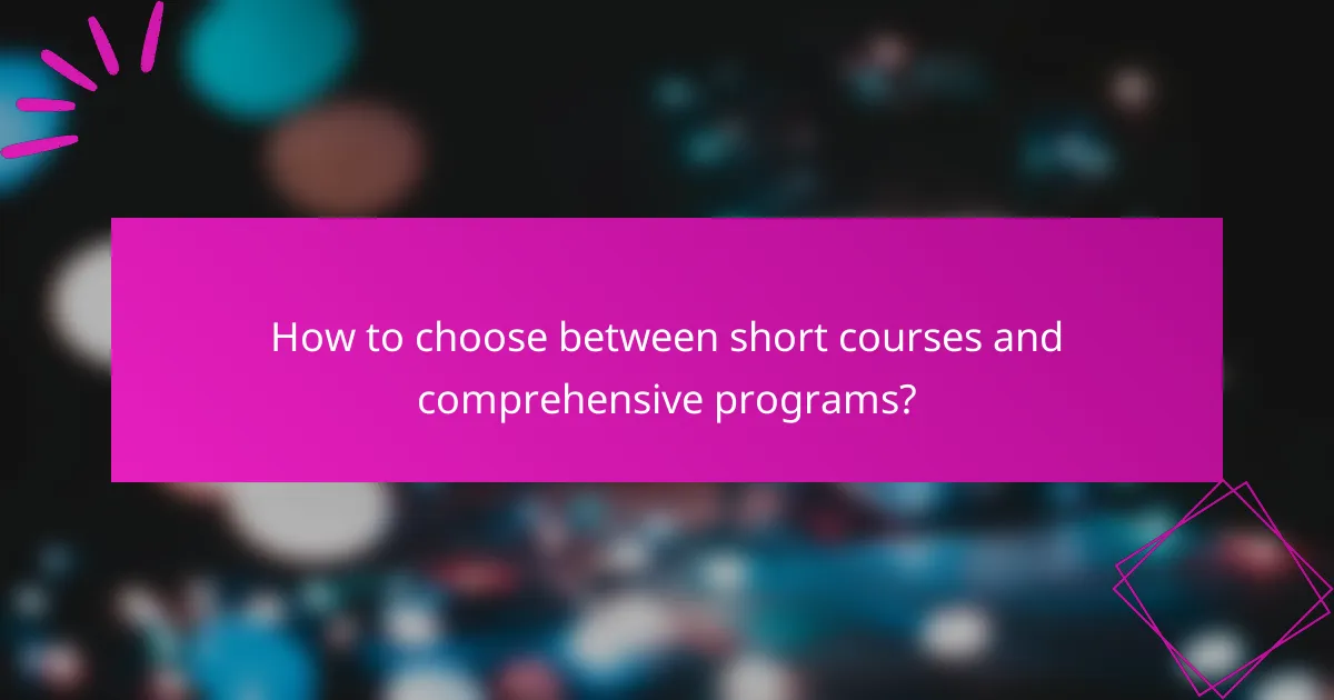 How to choose between short courses and comprehensive programs?