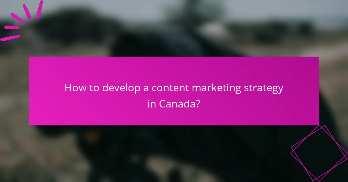 How to develop a content marketing strategy in Canada?