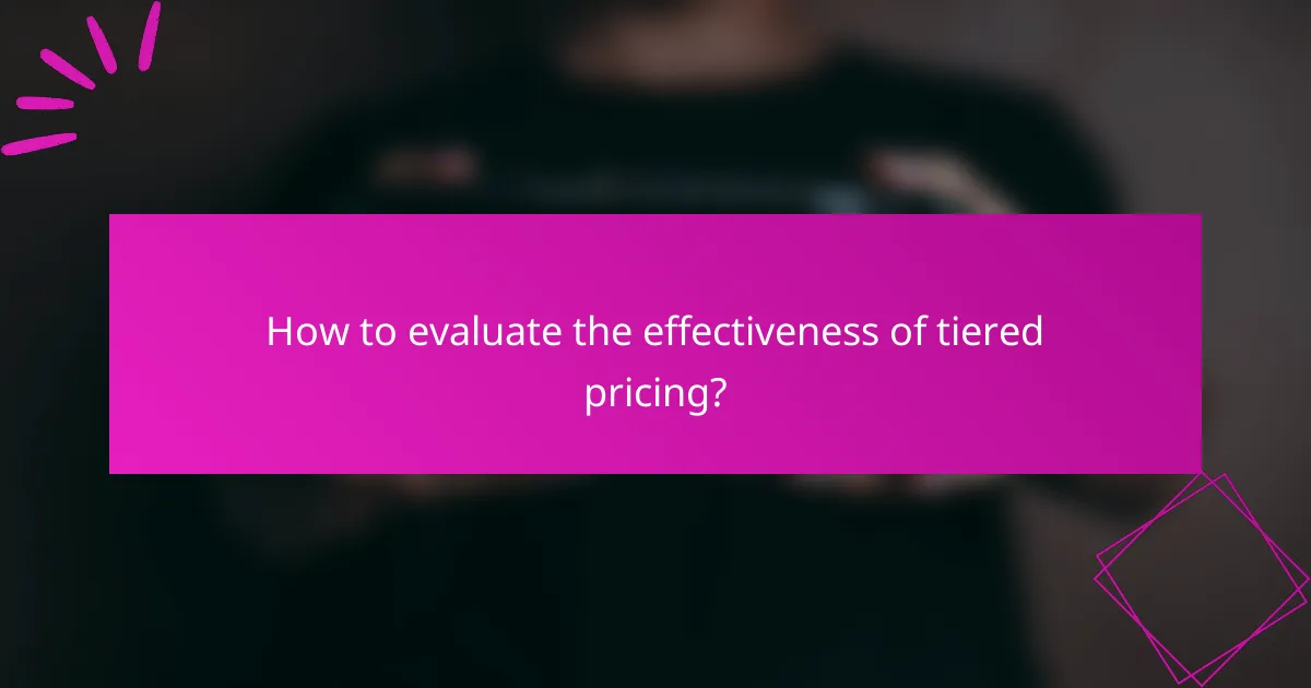 How to evaluate the effectiveness of tiered pricing?