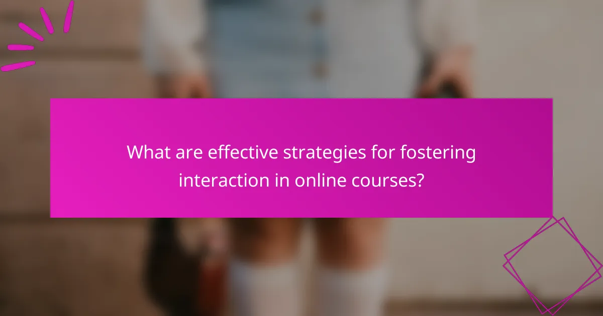What are effective strategies for fostering interaction in online courses?