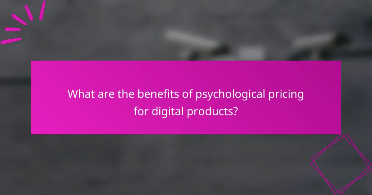 What are the benefits of psychological pricing for digital products?