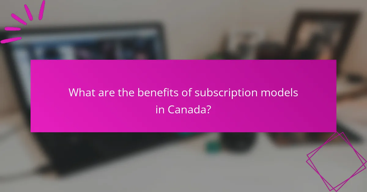 What are the benefits of subscription models in Canada?