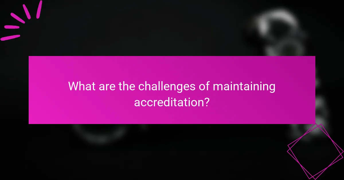 What are the challenges of maintaining accreditation?
