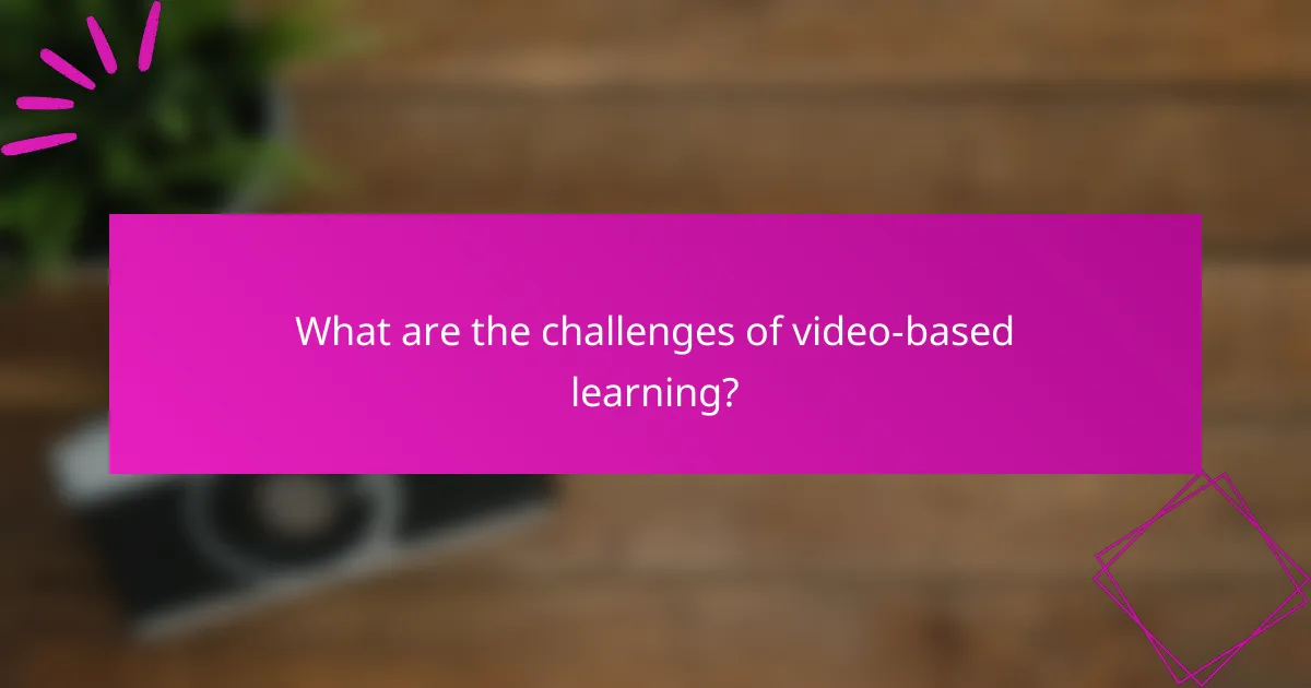 What are the challenges of video-based learning?