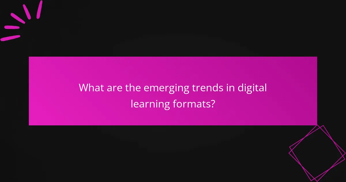 What are the emerging trends in digital learning formats?