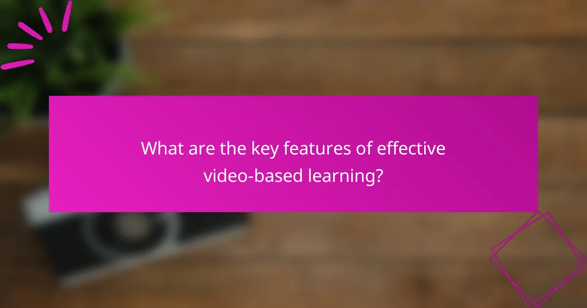 What are the key features of effective video-based learning?