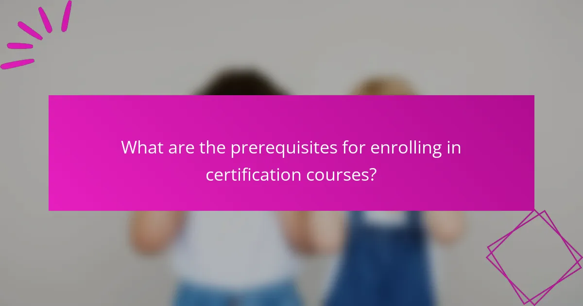 What are the prerequisites for enrolling in certification courses?