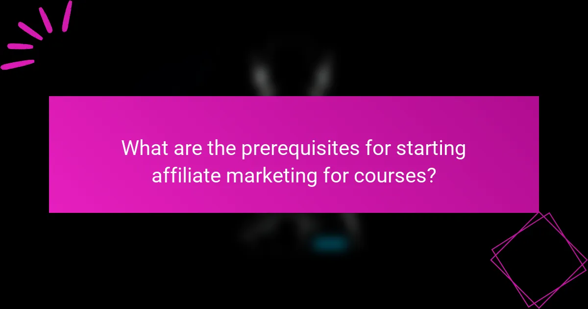What are the prerequisites for starting affiliate marketing for courses?