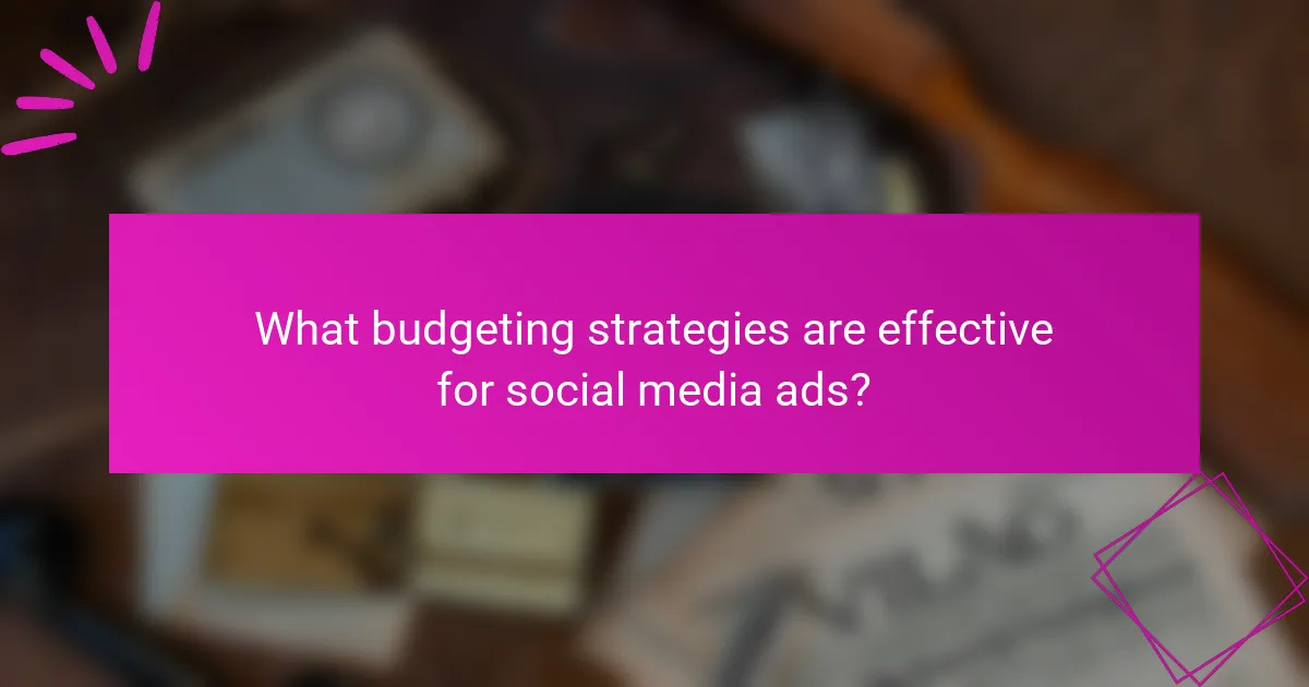 What budgeting strategies are effective for social media ads?