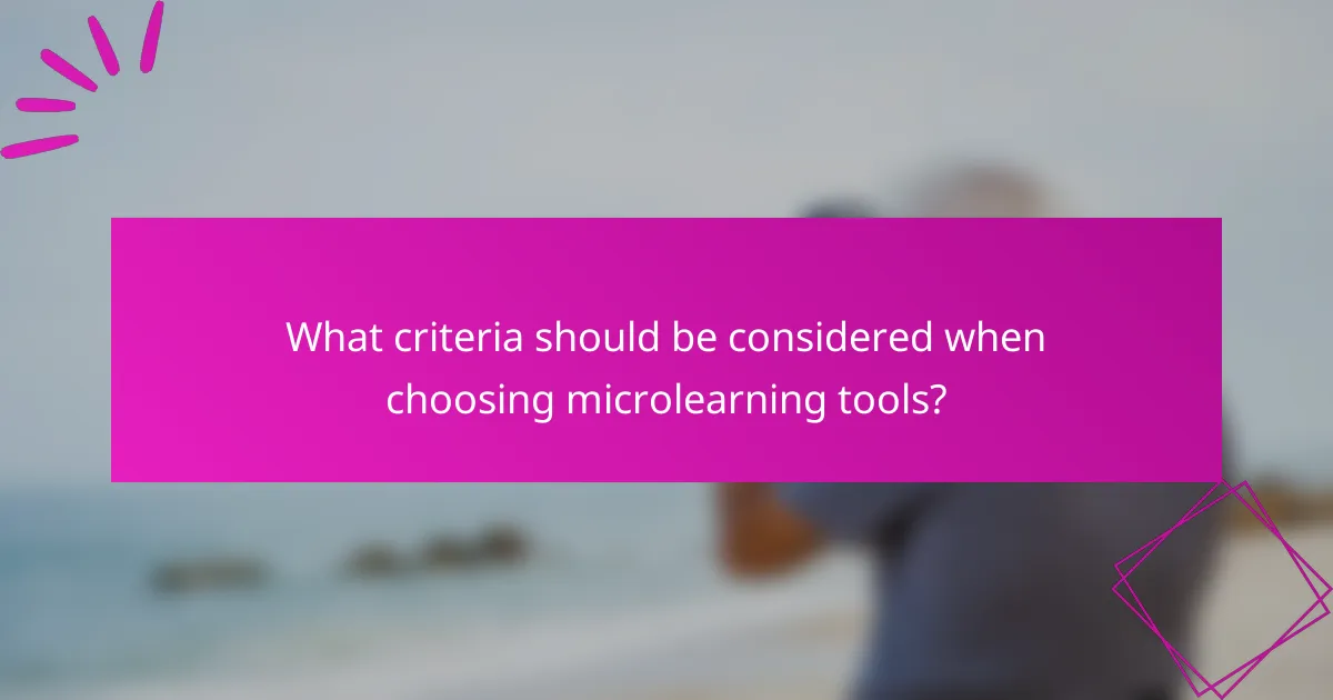 What criteria should be considered when choosing microlearning tools?