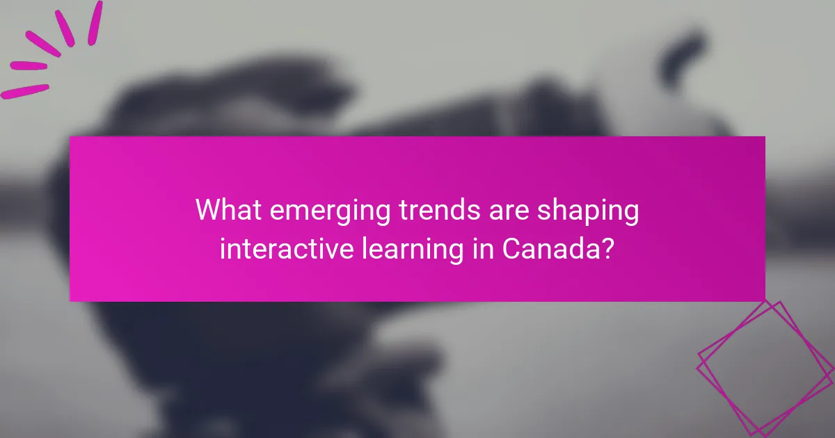 What emerging trends are shaping interactive learning in Canada?