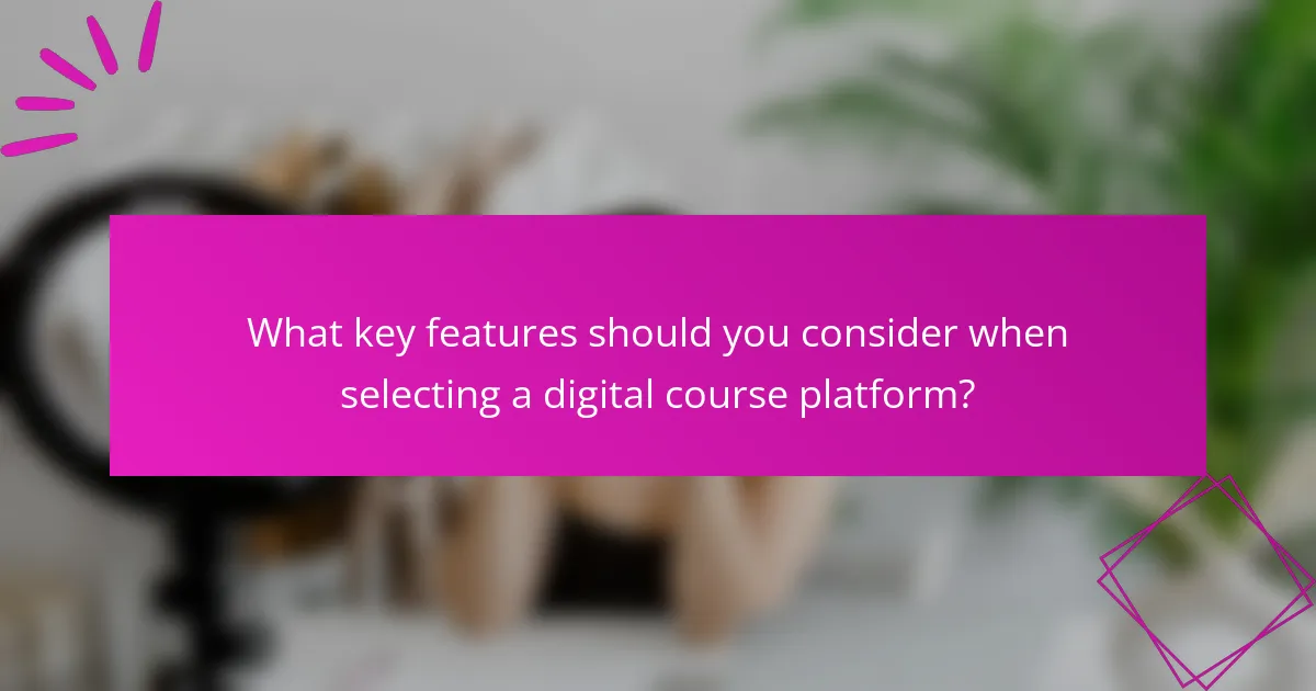 What key features should you consider when selecting a digital course platform?