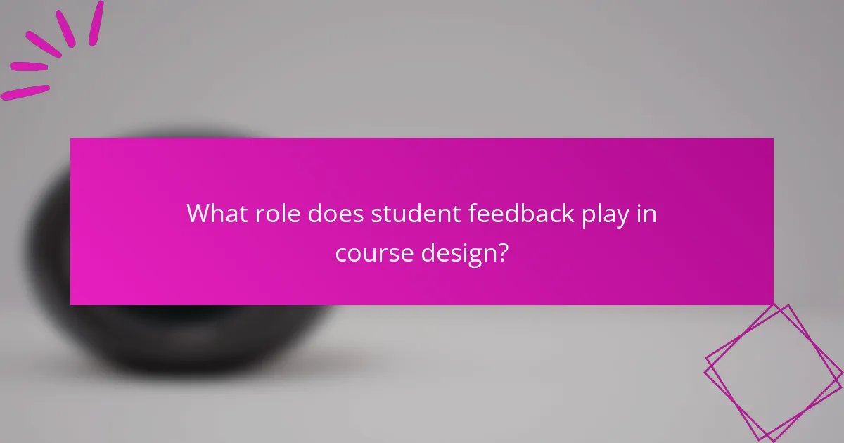 What role does student feedback play in course design?