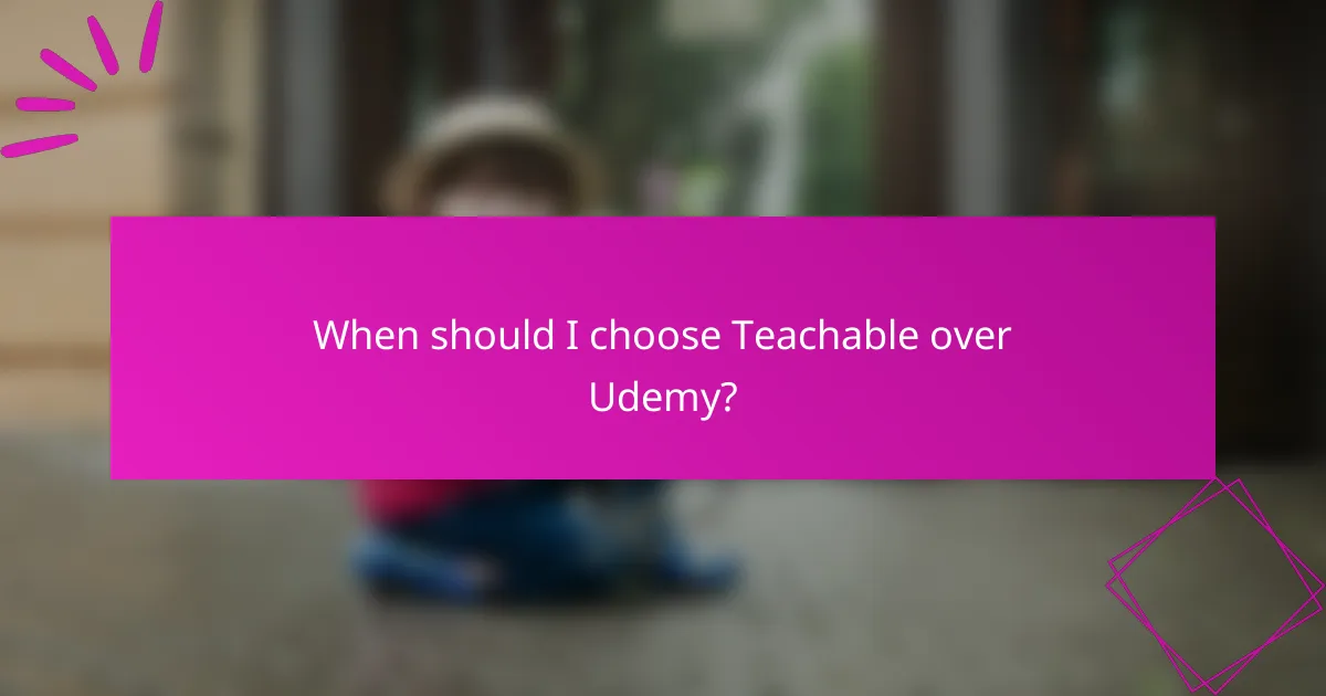 When should I choose Teachable over Udemy?