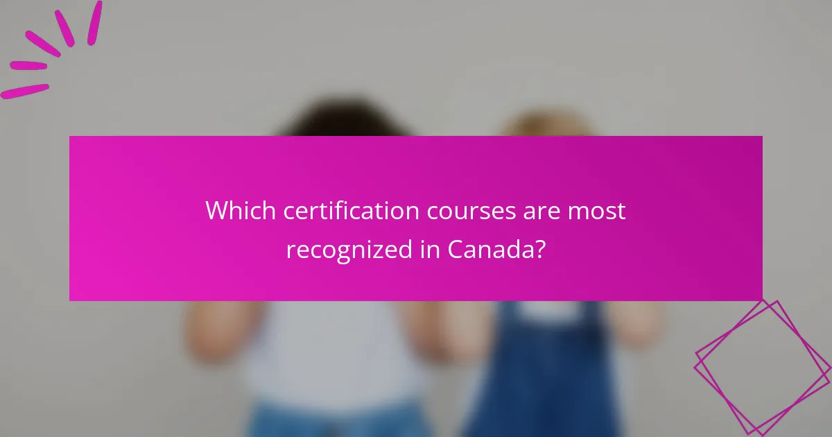 Which certification courses are most recognized in Canada?