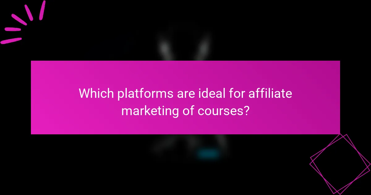 Which platforms are ideal for affiliate marketing of courses?